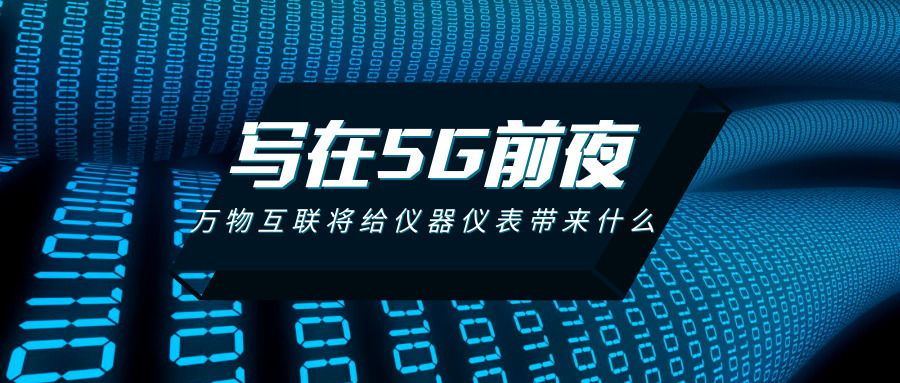寫(xiě)在5G的前夜：萬(wàn)物互聯(lián)將給儀器儀表行業(yè)帶來(lái)什么？ 